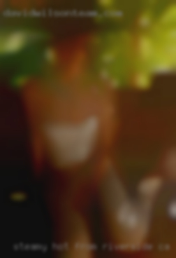 Steamy hot from Riverside CA, passionate looking women sex any day.